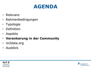 AGENDA
•  Relevanz
•  Rahmenbedingungen
•  Typologie
•  Definition
•  Aspekte
•  Verankerung in der Community
•  re3data.org
•  Ausblick
 