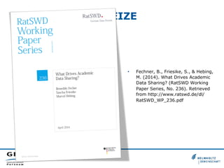 ANREIZE
•  Fechner, B., Friesike, S., & Hebing,
M. (2014). What Drives Academic
Data Sharing? (RatSWD Working
Paper Series, No. 236). Retrieved
from http://www.ratswd.de/dl/
RatSWD_WP_236.pdf
 