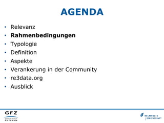 AGENDA
•  Relevanz
•  Rahmenbedingungen
•  Typologie
•  Definition
•  Aspekte
•  Verankerung in der Community
•  re3data.org
•  Ausblick
 