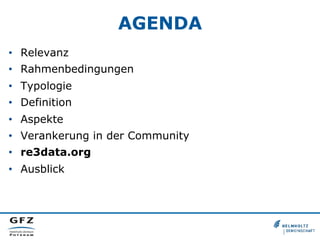 AGENDA
•  Relevanz
•  Rahmenbedingungen
•  Typologie
•  Definition
•  Aspekte
•  Verankerung in der Community
•  re3data.org
•  Ausblick
 