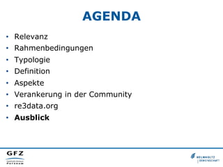 AGENDA
•  Relevanz
•  Rahmenbedingungen
•  Typologie
•  Definition
•  Aspekte
•  Verankerung in der Community
•  re3data.org
•  Ausblick
 