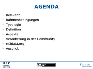 AGENDA
•  Relevanz
•  Rahmenbedingungen
•  Typologie
•  Definition
•  Aspekte
•  Verankerung in der Community
•  re3data.org
•  Ausblick
 