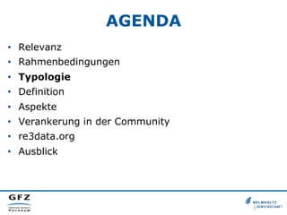 AGENDA
•  Relevanz
•  Rahmenbedingungen
•  Typologie
•  Definition
•  Aspekte
•  Verankerung in der Community
•  re3data.org
•  Ausblick
 