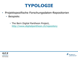 TYPOLOGIE
•  Projektspezifische Forschungsdaten-Repositorien
•  Beispiele:
•  The Bern Digital Pantheon Project,
http://www.digitalpantheon.ch/repository
 