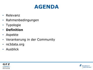 AGENDA
•  Relevanz
•  Rahmenbedingungen
•  Typologie
•  Definition
•  Aspekte
•  Verankerung in der Community
•  re3data.org
•  Ausblick
 