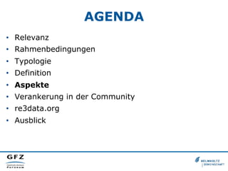 AGENDA
•  Relevanz
•  Rahmenbedingungen
•  Typologie
•  Definition
•  Aspekte
•  Verankerung in der Community
•  re3data.org
•  Ausblick
 