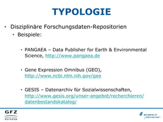 TYPOLOGIE
•  Disziplinäre Forschungsdaten-Repositorien
•  Beispiele:
•  PANGAEA – Data Publisher for Earth & Environmental...