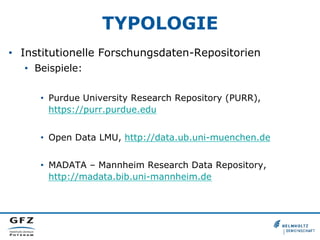TYPOLOGIE
•  Institutionelle Forschungsdaten-Repositorien
•  Beispiele:
•  Purdue University Research Repository (PURR),
h...
