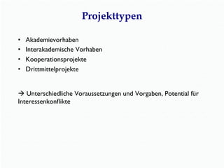 Projekttypen
•  Akademievorhaben
•  Interakademische Vorhaben
•  Kooperationsprojekte
•  Drittmittelprojekte
à Unterschiedliche Voraussetzungen und Vorgaben, Potential für
Interessenkonﬂikte
 