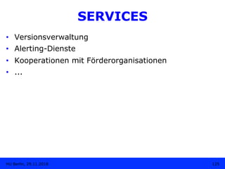 SERVICES
•  Versionsverwaltung
•  Alerting-Dienste
•  Kooperationen mit Förderorganisationen
•  ...
125HU Berlin, 29.11.20...