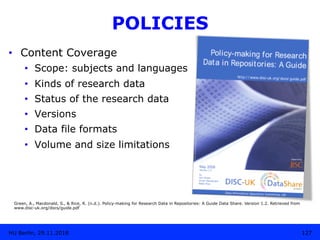 POLICIES
•  Content Coverage
•  Scope: subjects and languages
•  Kinds of research data
•  Status of the research data
•  ...