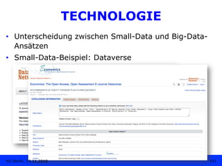 TECHNOLOGIE
•  Unterscheidung zwischen Small-Data und Big-Data-
Ansätzen
•  Small-Data-Beispiel: Dataverse
141HU Berlin, 2...