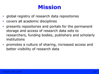 Mission
•  global registry of research data repositories
•  covers all academic disciplines
•  presents repositories and p...
