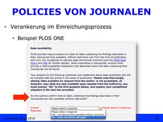 •  Verankerung im Einreichungsprozess
•  Beispiel PLOS ONE
24HU Berlin, 29.11.2018
POLICIES VON JOURNALEN
 