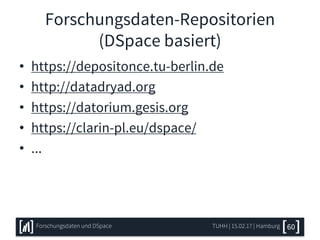 Forschungsdaten-Repositorien
(DSpace basiert)
• https://depositonce.tu-berlin.de
• http://datadryad.org
• https://datorium.gesis.org
• https://clarin-pl.eu/dspace/
• ...
TUHH | 15.02.17 | HamburgForschungsdaten und DSpace 60
 