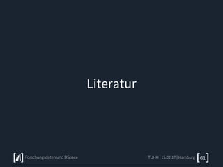 Literatur
TUHH | 15.02.17 | HamburgForschungsdaten und DSpace 61
 