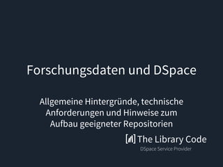Forschungsdaten und DSpace
Allgemeine Hintergründe, technische
Anforderungen und Hinweise zum
Aufbau geeigneter Repositorien
 