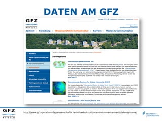 DATEN AM GFZ
http://www.gfz-potsdam.de/wissenschaftliche-infrastruktur/daten-instrumente-mesi/datensysteme/
 