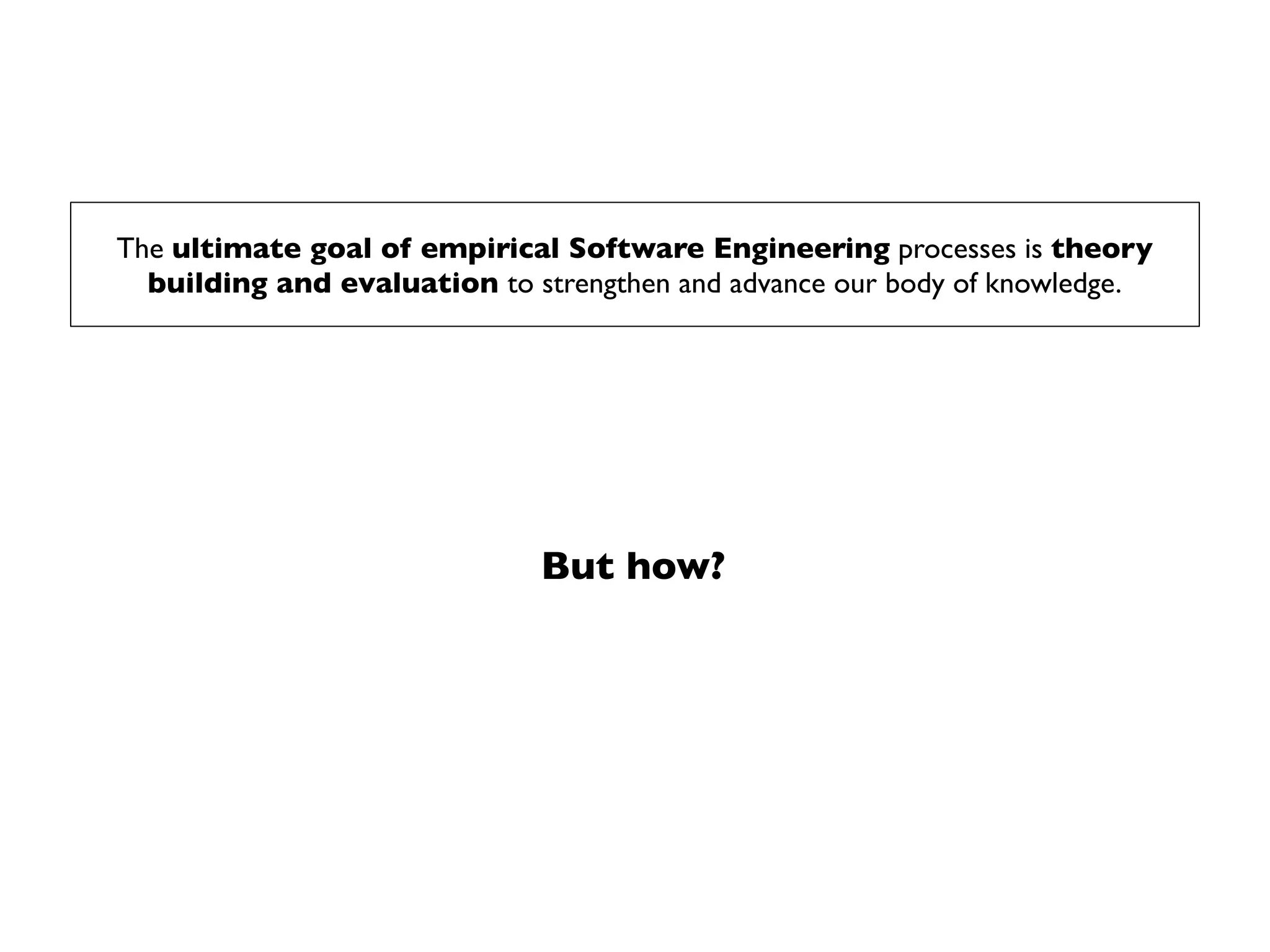 Example!
Research objective / Purpose
• Comparative case study to
understand beneﬁts and limitations
when improving RE following a
speciﬁc approach
Method
• Case study research with canonical
action research
• Independent replication
 