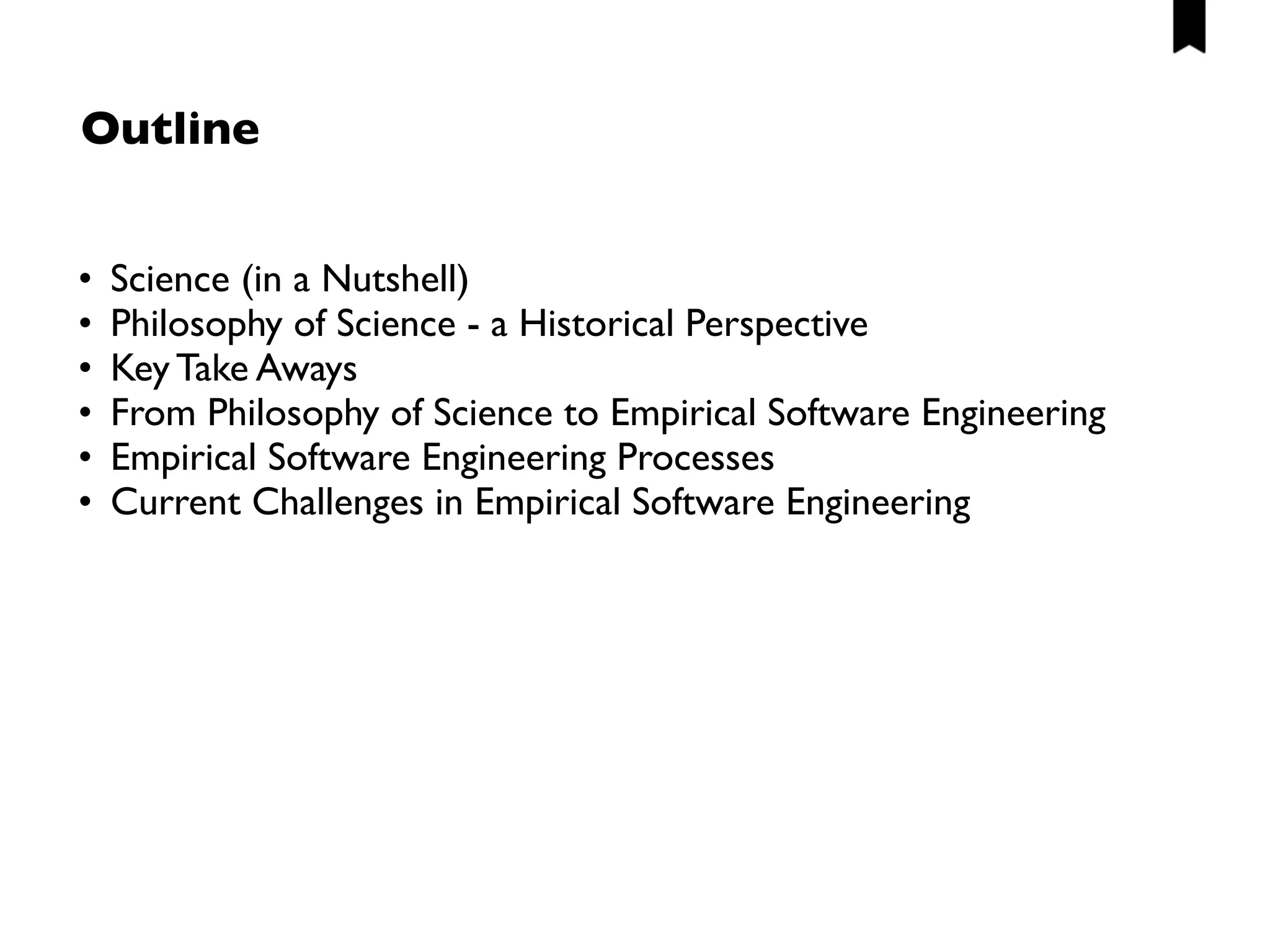 Goal of the (invited) lectures
Get a “bigger picture” by better understanding
• Fundamental principles, concepts, and terms in philosophy of science
• The (historical) context of research strategies
• Broader perspective on empirical Software Engineering
What you have learnt so far
• Methods for empirical software engineering
• Theory building
Focus:
Why
Focus:
What & How
 
