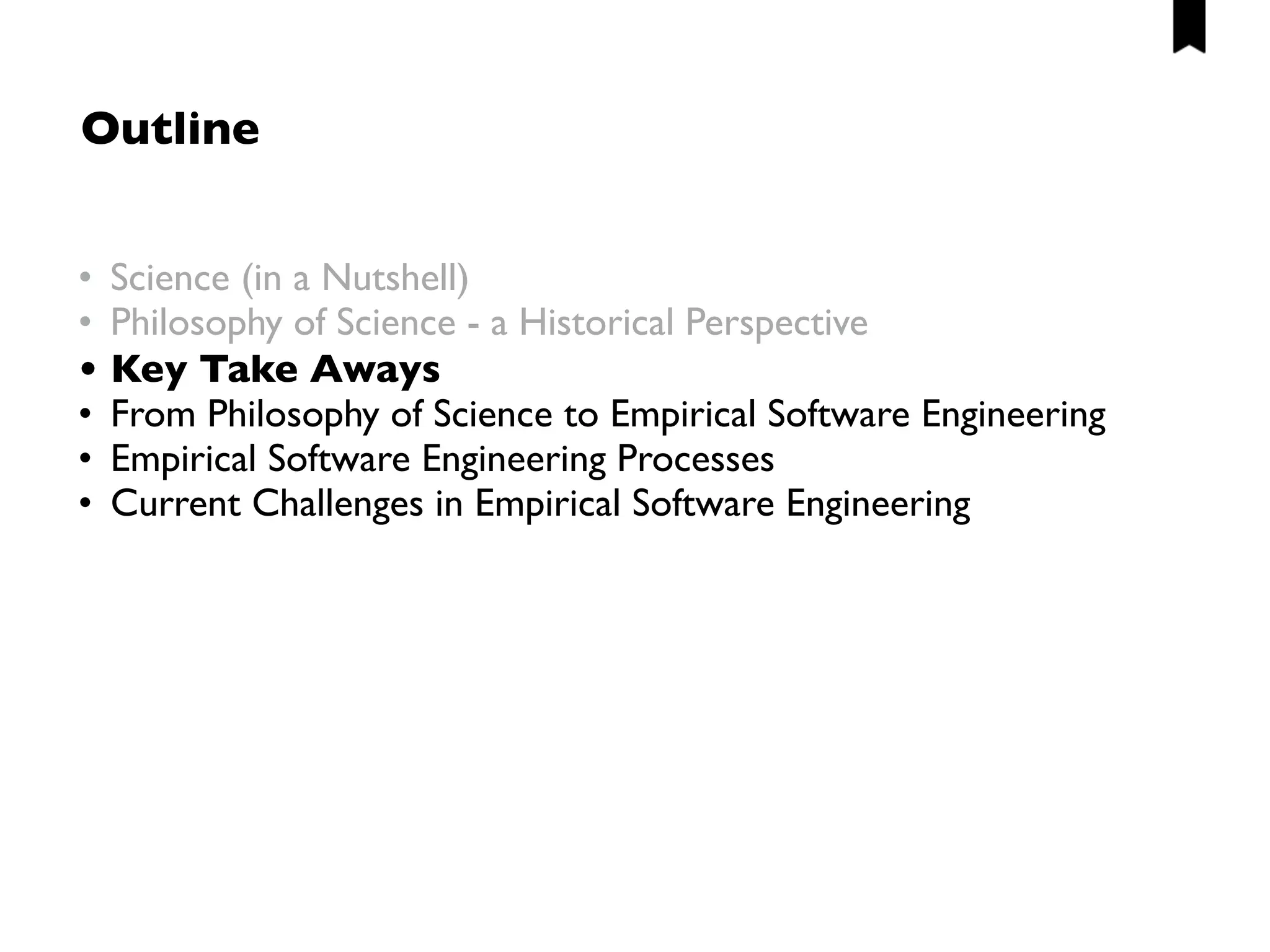 Empiricism
Theory / Theories
(Tentative) Hypothesis
Falsification /  
Corroboration
Theory (Pattern) 
Building
Induction Deduction
Units of Analysis
Sampling Frame (Population)
Sampling
Abduction
RealWorld
Hypothesis 
Building
Understand the research methods: their purposes,
strengths, limitations, and places in a bigger picture
Ethnographic studies,
Folklore gathering
Case studies / 
Field studies
(Exploratory)
Case studies / 
Field studies
(Conﬁrmatory)
Formal analysis /
logical reasoning
Grounded theory
 