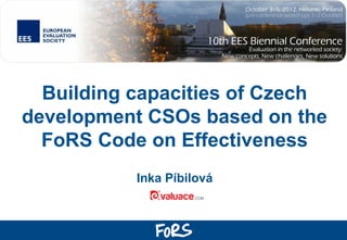 Building capacities of Czech
development CSOs based on the
  FoRS Code on Effectiveness
           Inka Píbilová
 