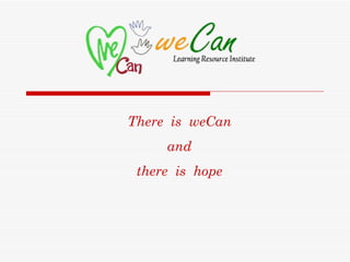 There is weCan
     and
 there is hope
 