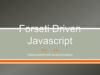          
Getting started with javascript testing
 