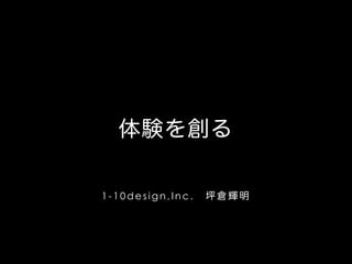 体験を創る
1-10design,Inc. 坪倉輝明

 