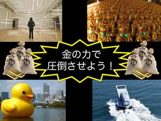 金の力で
圧倒させよう！

 