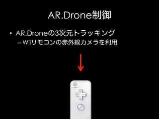 AR.Drone制御
•  AR.Droneの3次元トラッキング
–  Wiiリモコンの赤外線カメラを利用

 