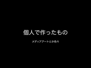 個人で作ったもの
メディアアートとか色々

 