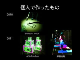 個人で作ったもの
2010

Shadow Touch

2011

AffinBeatBox

石畳燈籠

 