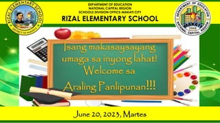 DEPARTMENT OF EDUCATION
NATIONAL CAPITAL REGION
SCHOOLS DIVISION OFFICE-MAKATI CITY
RIZAL ELEMENTARY SCHOOL
June 20, 2023, Martes
 