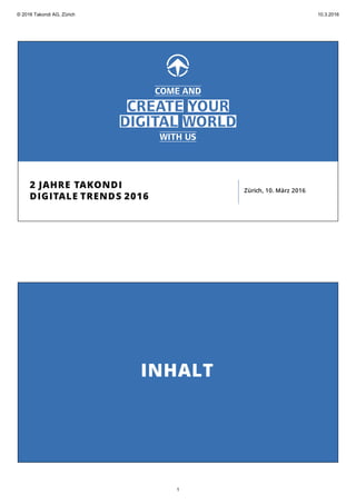 2 JAHRE TAKONDI
DIGITALE TRENDS 2016
Zürich, 10. März 2016
INHALT
© 2016 Takondi AG, Zürich 10.3.2016
1
 