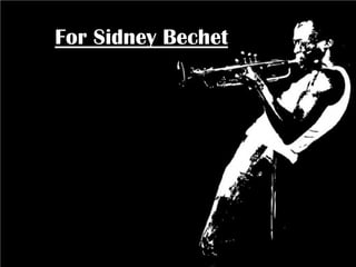 For Sidney Bechet

 