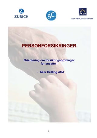 PERSONFORSIKRINGER


Orientering om forsikringsordninger
            for ansatte i

         - Aker Drilling ASA




                1
 