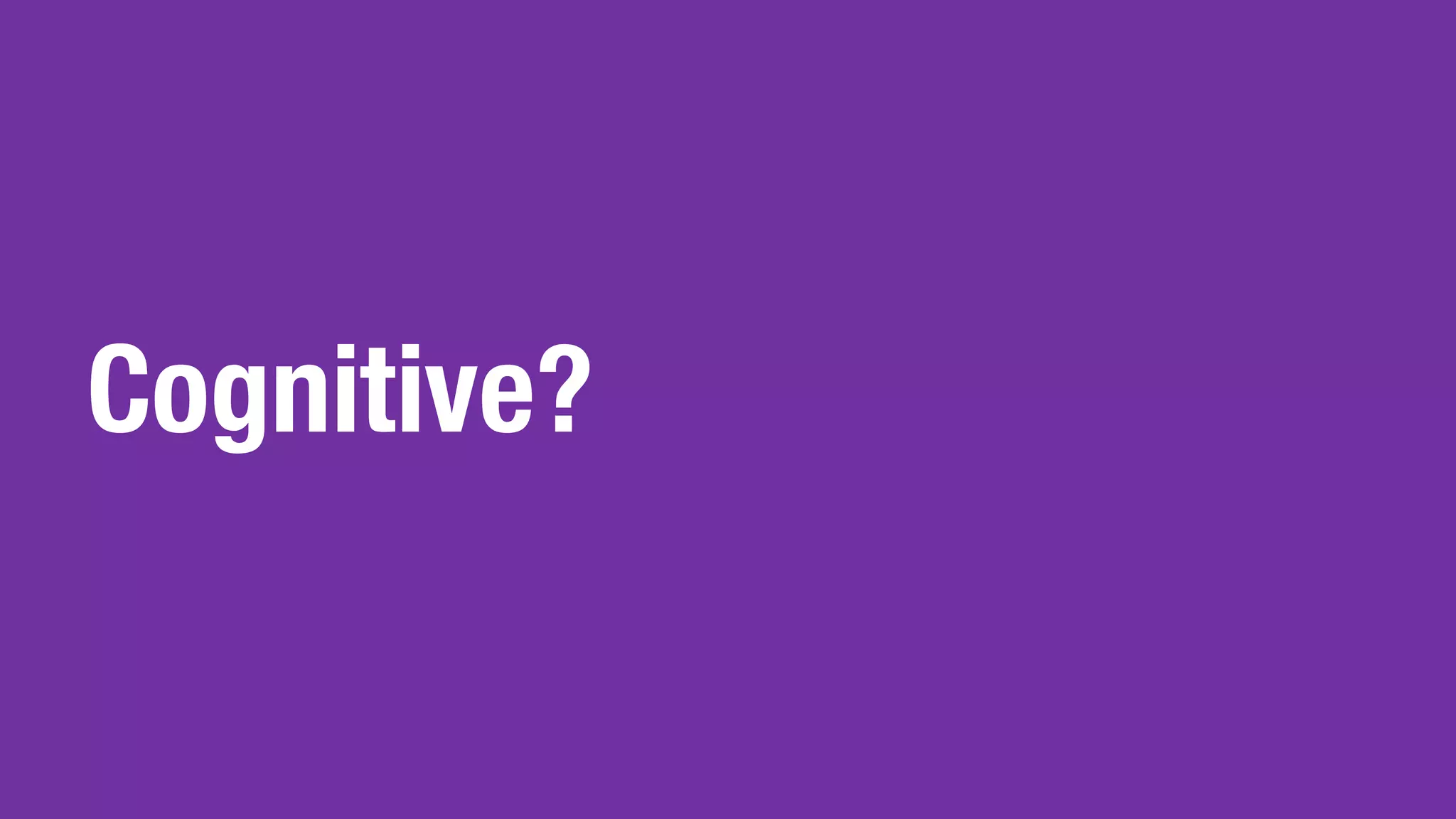 Cognitive?
 