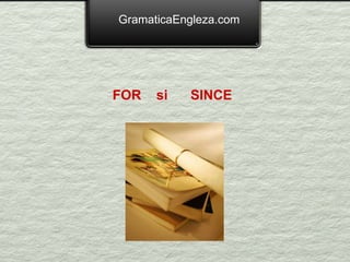 GramaticaEngleza.com FOR  si  SINCE   