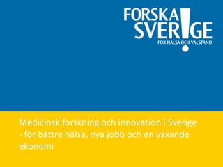 Medicinsk forskning och innovation i Sverige - för bättre hälsa, nya jobb och en växande ekonomi 