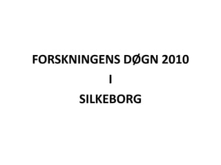 FORSKNINGENS DØGN 2010 I SILKEBORG 