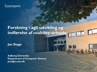 Forskning i agil udvikling og
indførelse af usability-arbejde

Jan Stage


Aalborg University
Department of Computer Science
jans@cs.aau.dk
 
