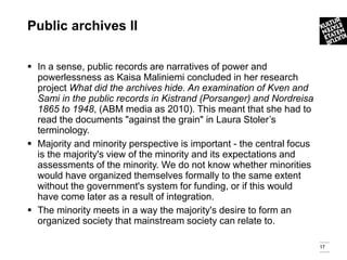 Public archives ll

 In a sense, public records are narratives of power and
  powerlessness as Kaisa Maliniemi concluded ...