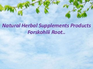 Natural Herbal Supplements Products
       Forskolin Coleus Forskohlii
             Forskohlii Root..
                   By
       Vitain Research Products
 
