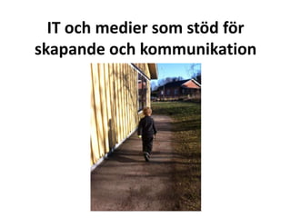 IT och medier som stöd för
skapande och kommunikation
 