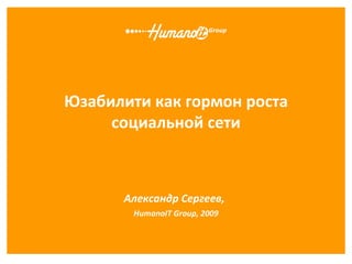 Юзабилити как гормон роста социальной сети Александр Сергеев,   HumanoIT Group, 200 9 