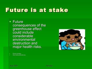 Future is at stake Future consequences of the greenhouse effect could include considerable environmental destruction and major health risks.  Picture courtesy: http://www.pewtrusts.org 