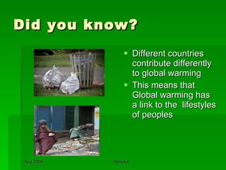 Did you know? Different countries contribute differently to global warming This means that Global warming has a link to the  lifestyles of peoples  