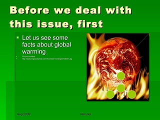 Before we deal with this issue, first Let us see some facts about global warming Picture courtesy http://static.bigstockphoto.com/thumbs/0/1/3/large/3108251.jpg 