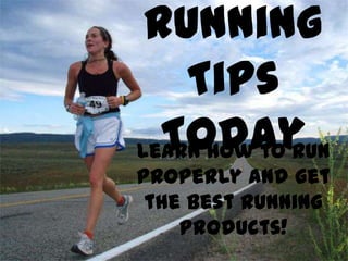 Running
    Tips
  Today
Learn how to run
properly and get
 the best running
    products!
 